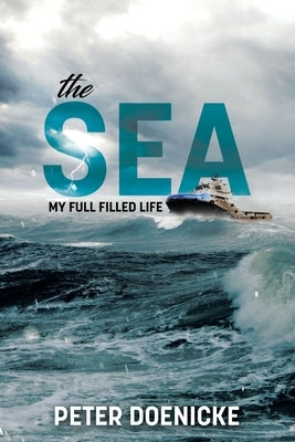The Sea: My Full Filled Life by Doenicke, Peter