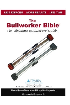 The Bullworker Bible: The Ultimate Guide to The Bullworker by Renee, Helen
