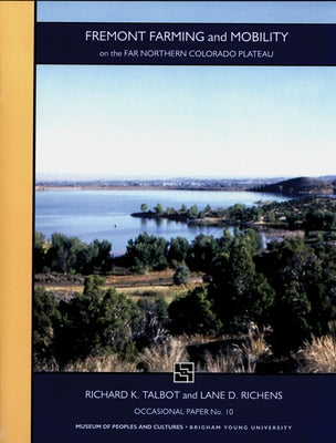 Fremont Farming and Mobility Op #10: On the Far Northern Colorado Plateau Volume 10 by Talbot, Richard K.