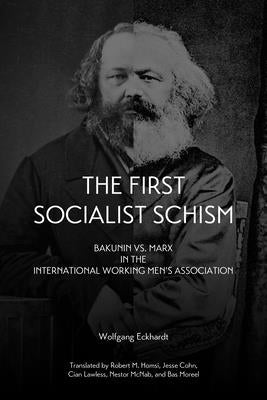 First Socialist Schism: Bakunin vs. Marx in the International Working Men's Association by Eckhardt, Wolfgang