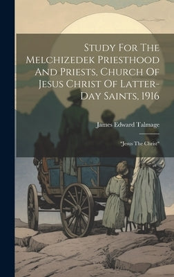 Study For The Melchizedek Priesthood And Priests, Church Of Jesus Christ Of Latter-day Saints, 1916: "jesus The Christ" by Talmage, James Edward