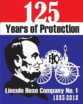 125 Years of Protection: History of the Lincoln Hose Company No. 1 of Keyport, N.J. by Regan, Tim