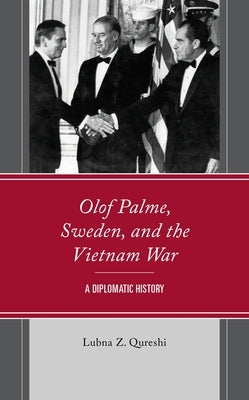 Olof Palme, Sweden, and the Vietnam War: A Diplomatic History by Qureshi, Lubna Z.