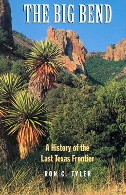The Big Bend a History of the Last Texas Frontier by Tyler, Ron