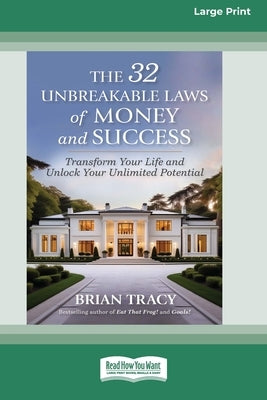 The 32 Unbreakable Laws of Money and Success: Transform Your Life and Unlock Your Unlimited Potential (16pt Large Print Format) by Tracy, Brian