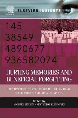 Hurting Memories and Beneficial Forgetting: Posttraumatic Stress Disorders, Biographical Developments, and Social Conflicts by Linden, Michael