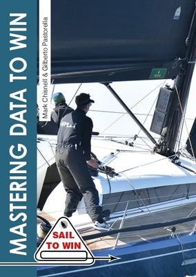Mastering Data to Win: Understand Your Instruments to Sail Faster & Win Races by Chisnell, Mark