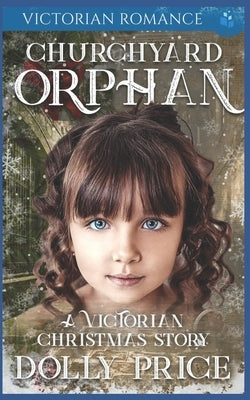 Churchyard Orphan Victorian Romance: A Victorian Christmas Story by Price, Dolly