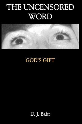 The Uncensored Word: God's Gift by Bahr, D. J.