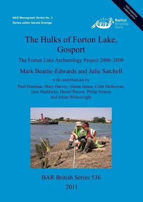 The Hulks of Forton Lake Gosport: The Forton Lake Archaeology Project 2006-2009 by Beattie-Edwards, Mark