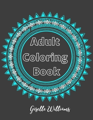 Adult Coloring Book: Mandalas: Stress Relieving Coloring Book for Adults by Williams, Giselle K.