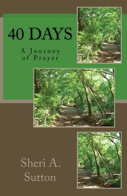 40 Days: A Journey of Prayer by Sutton, Sheri A.