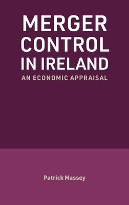 Merger Control in Ireland: An economic appraisal by Massey, Patrick