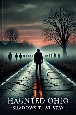Haunted Ohio: Shadows that Stay. by Lostsoul627, Darkworld669