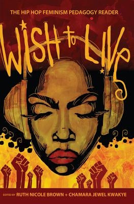 Wish to Live: The Hip-Hop Feminism Pedagogy Reader by Goodman, Greg S.