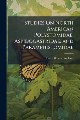 Studies On North American Polystomidae, Aspidogastridae, and Paramphistomidae by Stunkard, Horace Wesley