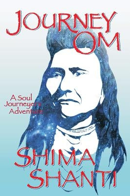 Journey OM, A Soul Journeyer's Adventure by Shanti, Shima