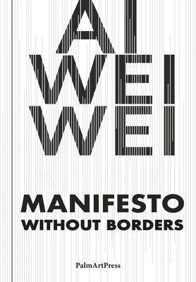 AI Weiwei - Manifesto Without Borders by Weiwei, Ai