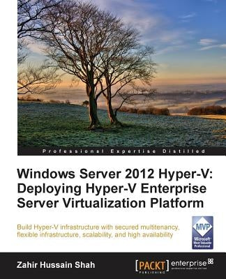 Windows Server 2012 Hyper-V: Deploying the Hyper-V Enterprise Server Virtualization Platform by Shah, Zahir Hussain