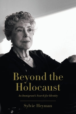 Beyond the Holocaust: An Immigrant's Search for Identity by Heyman, Sylvie