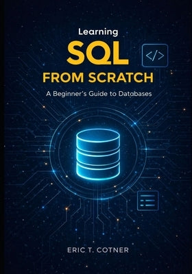 Learning SOL FROM SCRATCH: A Beginner's Guide to Databases by Cotner, Eric T.