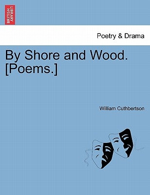 By Shore and Wood. [Poems.] by Cuthbertson, William