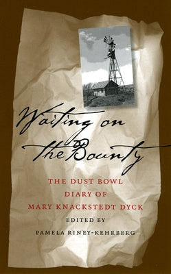 Waiting on the Bounty: Dust Bowl Diary Mary Dyck Volume 1 by Riney-Kehrberg, Pamela