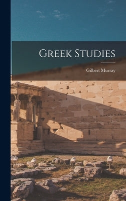 Greek Studies by Murray, Gilbert 1866-1957