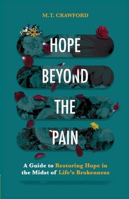 Hope Beyond the Pain: A Guide to Restoring Hope in the Midst of Life's Brokenness by Crawford, M. T.