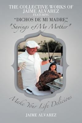 THE COLLECTIVE WORKS OF JAIME ALVAREZ FEATURING "DICHOS DE MI MADRE" "Sayings of My Mother" by Alvarez, Jaime