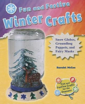 Fun and Festive Winter Crafts: Snow Globes, Groundhog Puppets, and Fairy Masks by McGee, Randel