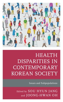 Health Disparities in Contemporary Korean Society: Issues and Subpopulations by Jang, Sou Hyun