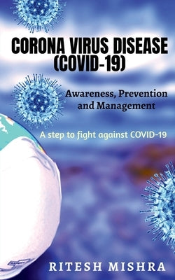 Corona Virus Disease (Covid-19): AWARENESS, PREVENTION AND MANAGEMENT: A step towards awareness against covid-19 by Mishra, Ritesh