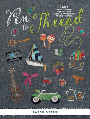 Pen to Thread: 750+ Hand-Drawn Embroidery Designs to Inspire Your Stitches! by Watson, Sarah
