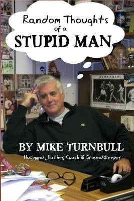 Random Thoughts of a Stupid Man by Turnbull, Mike