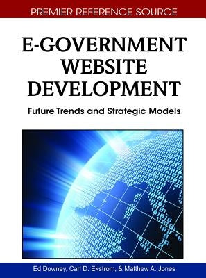 E-Government Website Development: Future Trends and Strategic Models by Downey, Ed