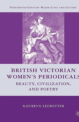 British Victorian Women's Periodicals: Beauty, Civilization, and Poetry by Ledbetter, K.