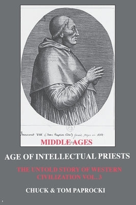 The Untold Story of Western Civilization: Vo. 3 - The Age of Intellectual Priests by Paprocki, Chuck