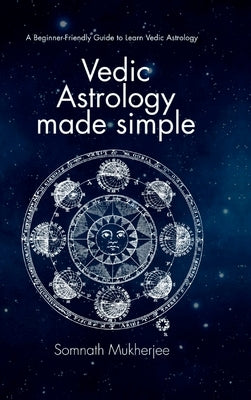 Vedic Astrology made simple: A Beginner-Friendly Guide to Learn Vedic Astrology by Somnath Mukherjee