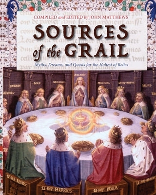 Sources of the Grail: Myths, Dreams, and Quests for the Holiest of Relics by Matthews, John