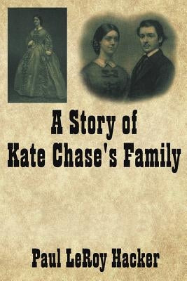 A Story of Kate Chase's Family by Hacker, Paul Leroy