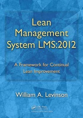 Lean Management System Lms:2012: A Framework for Continual Lean Improvement by Levinson, William A.