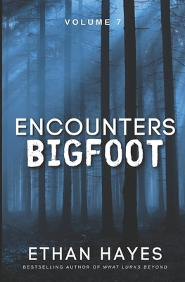 Encounters Bigfoot: Volume 7 by Hayes, Ethan