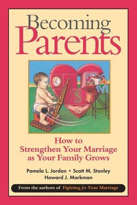 Becoming Parents: How to Strengthen Your Marriage as Your Family Grows by Jordan, Pamela L.
