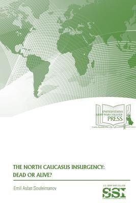 The North Caucasus Insurgency: Dead or Alive? by Souleimanov, Emil