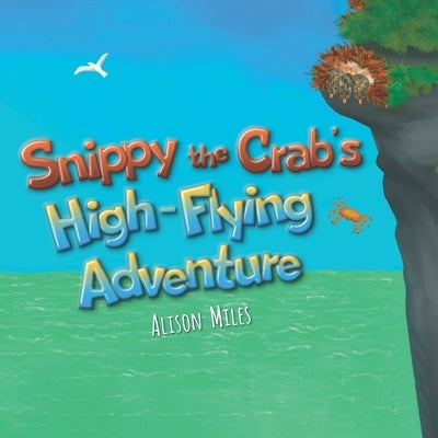 Snippy The Crab's High-Flying Adventure by Miles, Alison Jane