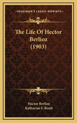 The Life Of Hector Berlioz (1903) by Berlioz, Hector