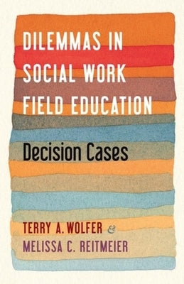 Dilemmas in Social Work Field Education: Decision Cases by Wolfer, Terry