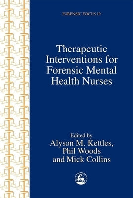 Therapeutic Interventions for Forensic Mental Health Nurses by Woods, Phil