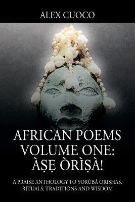 African Poems Volume One: Àṣẹ Òrìṣà!: A Praise Anthology to Yorùbá Orishas, Rituals, Traditions and Wisdom by Cuoco, Alex